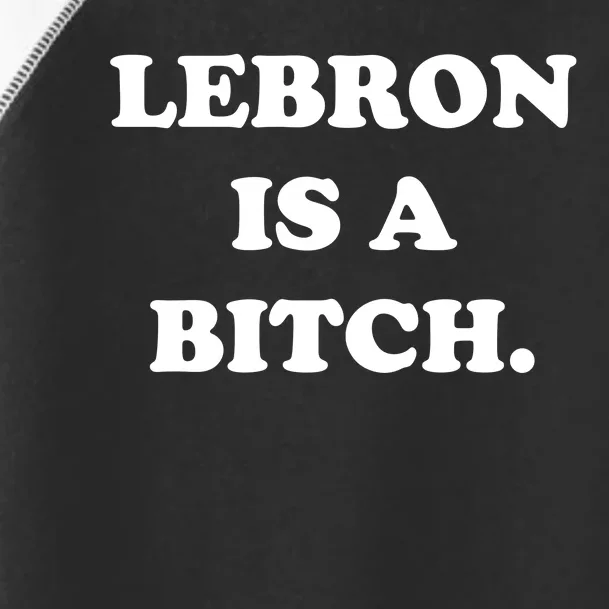 Lebron Is A Bitch Toddler Fine Jersey T-Shirt