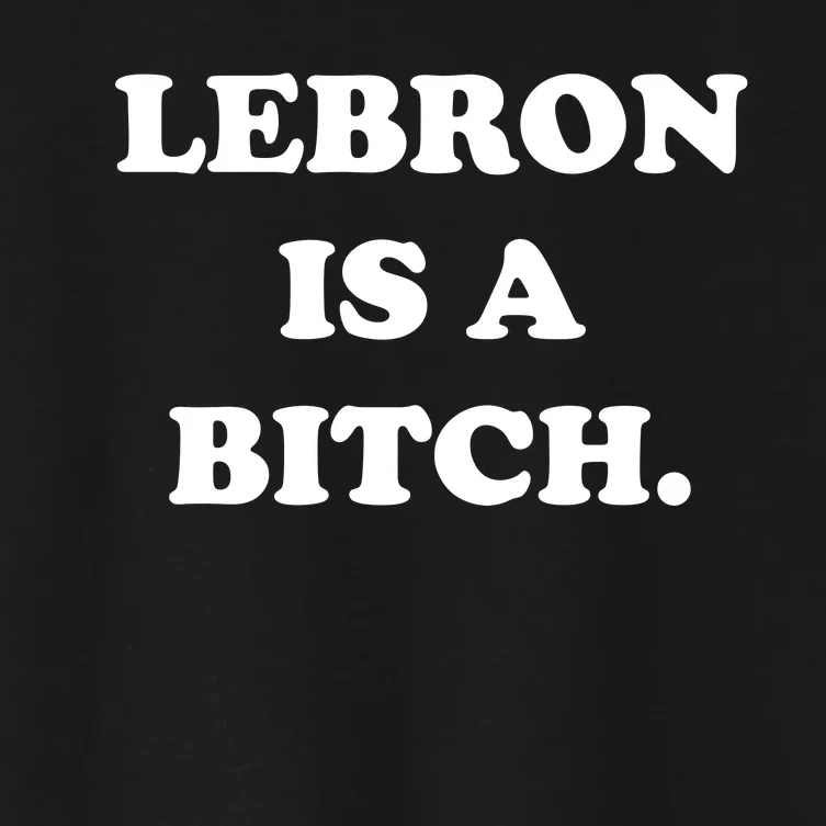 Lebron Is A Bitch Women's Crop Top Tee