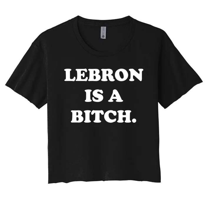 Lebron Is A Bitch Women's Crop Top Tee