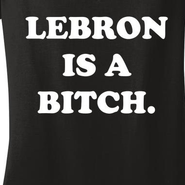 Lebron Is A Bitch Women's V-Neck T-Shirt