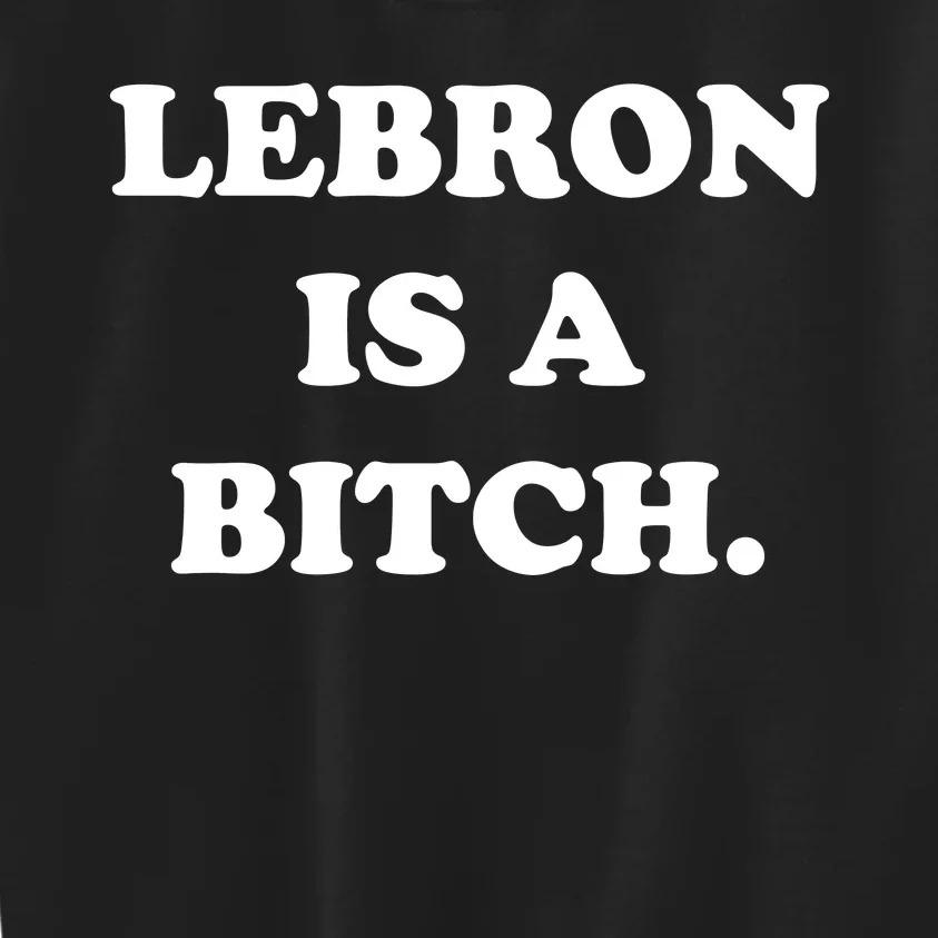 Lebron Is A Bitch Kids Sweatshirt