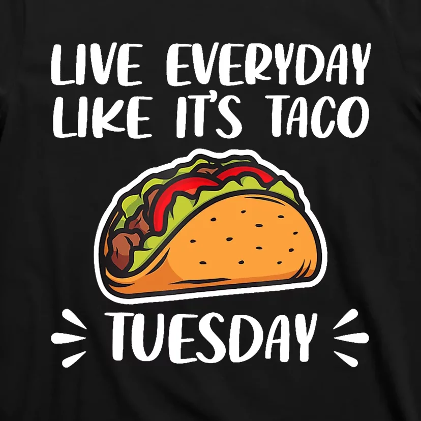 Live Every Day Like Its Taco Tuesday Love Tacos Tee T-Shirt