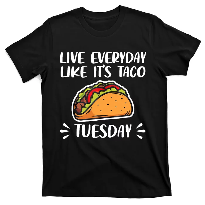 Live Every Day Like Its Taco Tuesday Love Tacos Tee T-Shirt