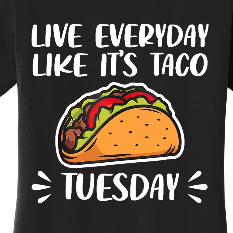 Live Every Day Like Its Taco Tuesday Love Tacos Tee Women's T-Shirt