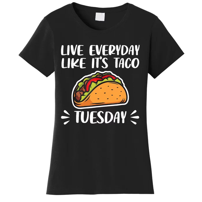 Live Every Day Like Its Taco Tuesday Love Tacos Tee Women's T-Shirt