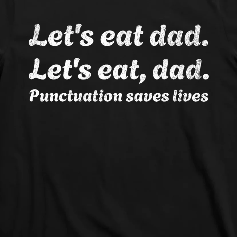 LetS Eat Dad Punctuation Saves Lives Grammar FatherS Day T-Shirt