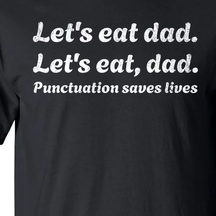 LetS Eat Dad Punctuation Saves Lives Grammar FatherS Day Tall T-Shirt