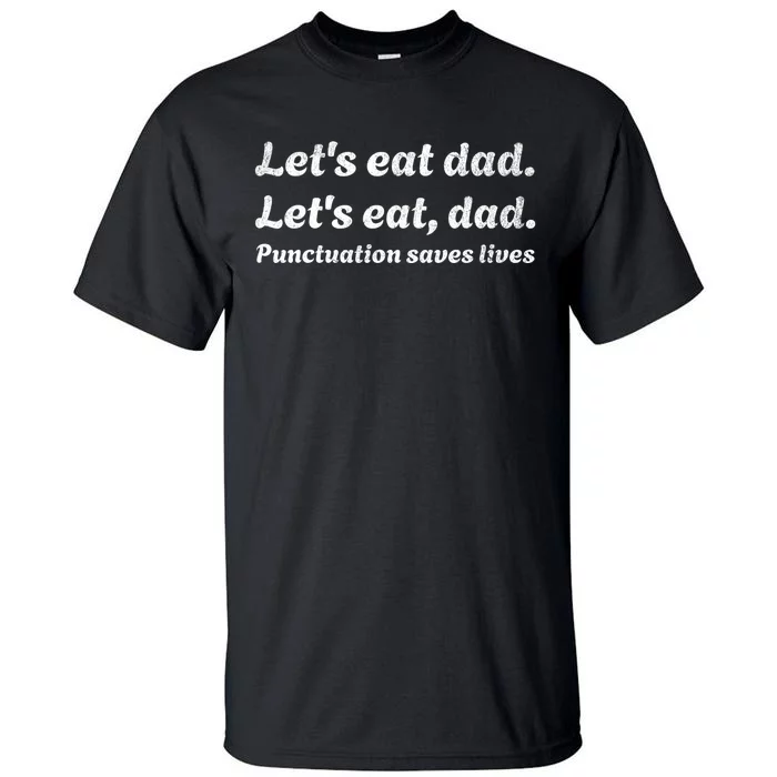 LetS Eat Dad Punctuation Saves Lives Grammar FatherS Day Tall T-Shirt