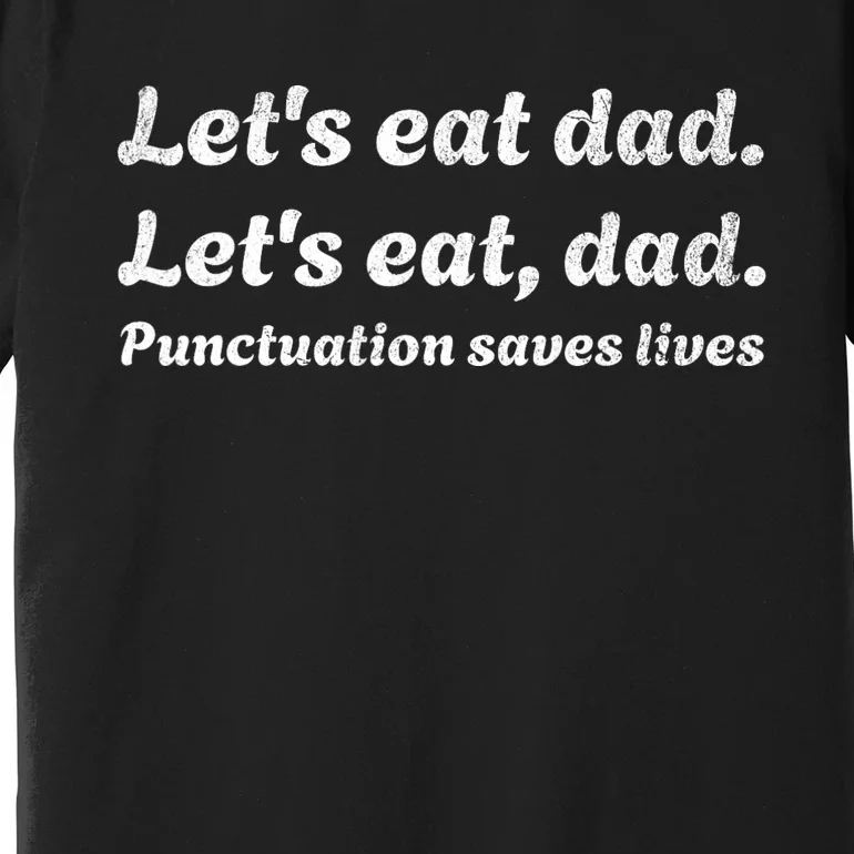 LetS Eat Dad Punctuation Saves Lives Grammar FatherS Day Premium T-Shirt