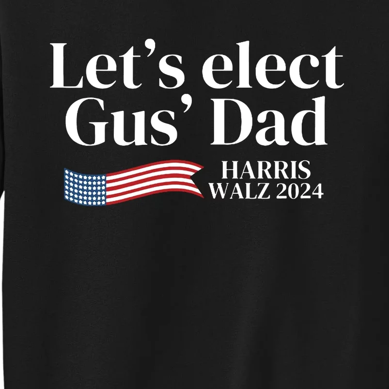 Lets Elect Gus Dad For Harris Walz 2024 Election Tall Sweatshirt