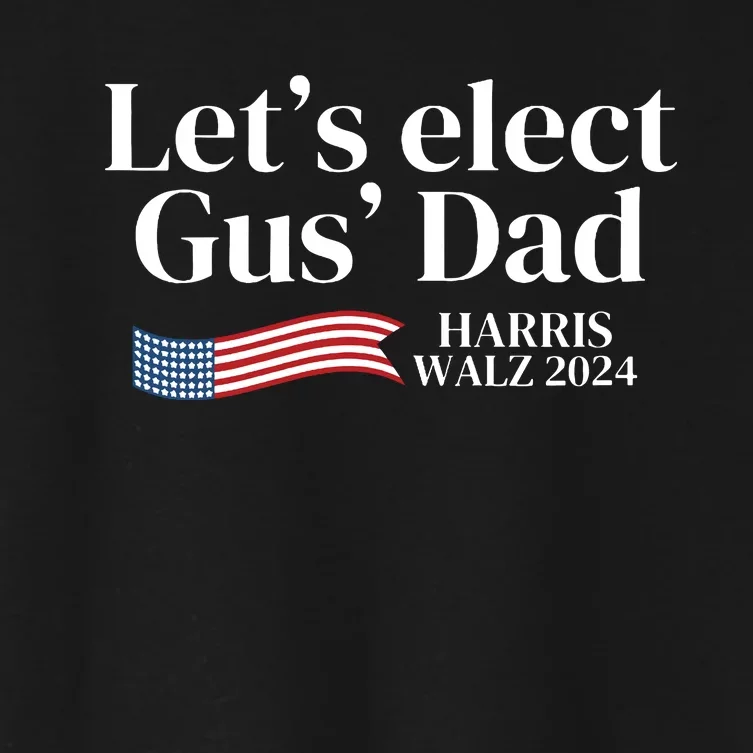 Lets Elect Gus Dad For Harris Walz 2024 Election Women's Crop Top Tee