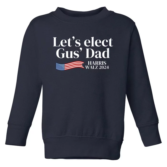 Lets Elect Gus Dad For Harris Walz 2024 Election Toddler Sweatshirt