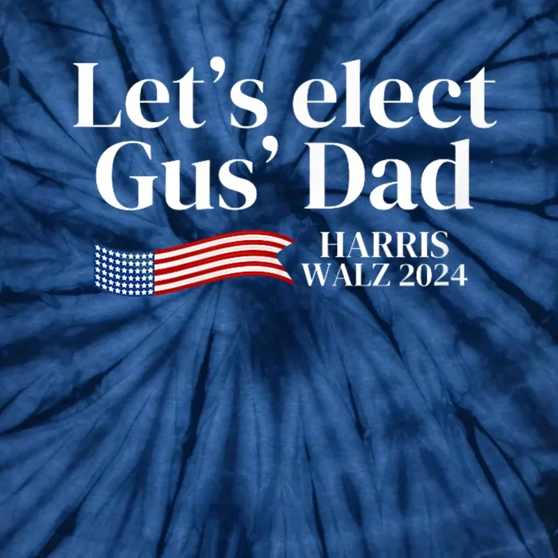 Lets Elect Gus Dad For Harris Walz 2024 Election Tie-Dye T-Shirt