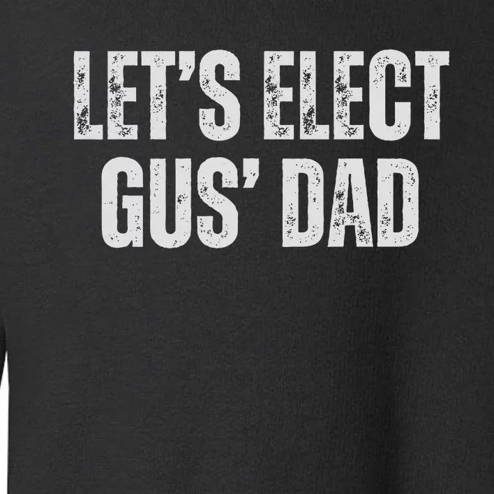 Lets Elect Gus Dad Harris Walz 2024 Election Toddler Sweatshirt