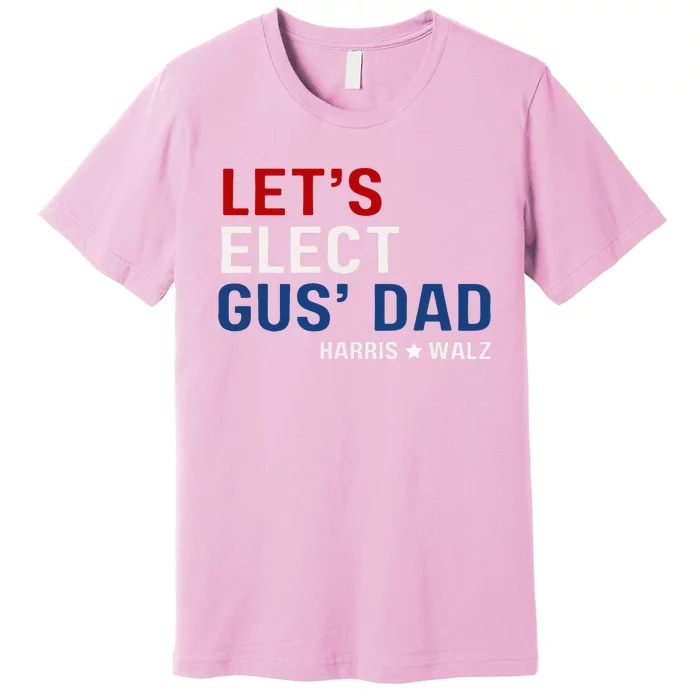 Lets Elect Gus Dad Harris Walz 2024 Premium T-Shirt