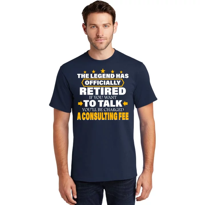 Legend Has Retired Be Charged A Consulting Fee Tall T-Shirt