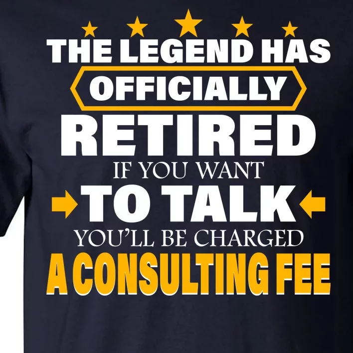 Legend Has Retired Be Charged A Consulting Fee Tall T-Shirt