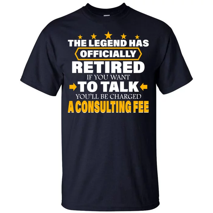 Legend Has Retired Be Charged A Consulting Fee Tall T-Shirt