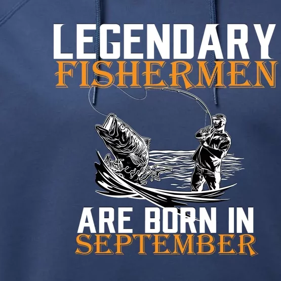 Legendary Fisherman Are Born In September Performance Fleece Hoodie