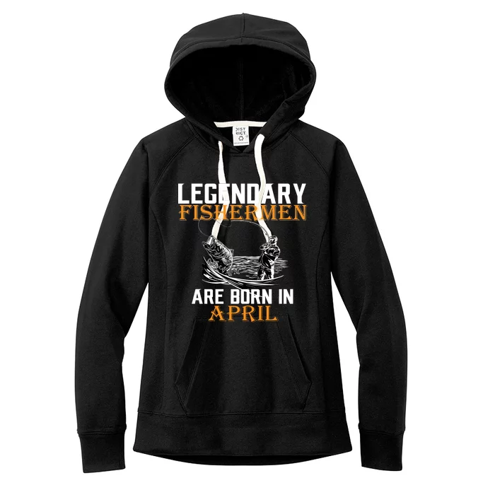 Legendary Fishermen Are Born In April Women's Fleece Hoodie