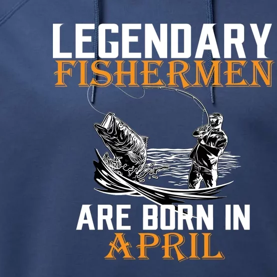 Legendary Fishermen Are Born In April Performance Fleece Hoodie