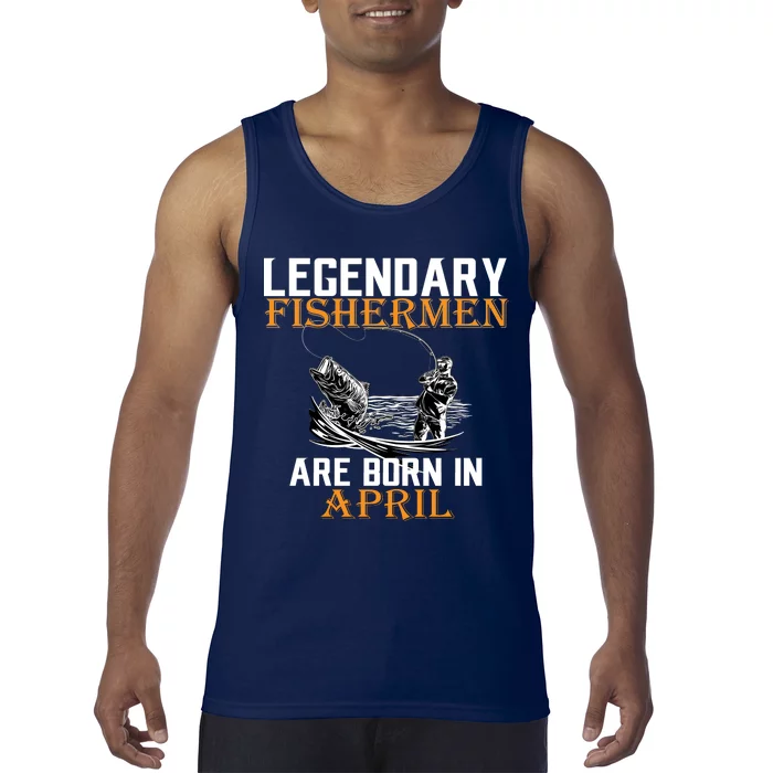 Legendary Fishermen Are Born In April Tank Top