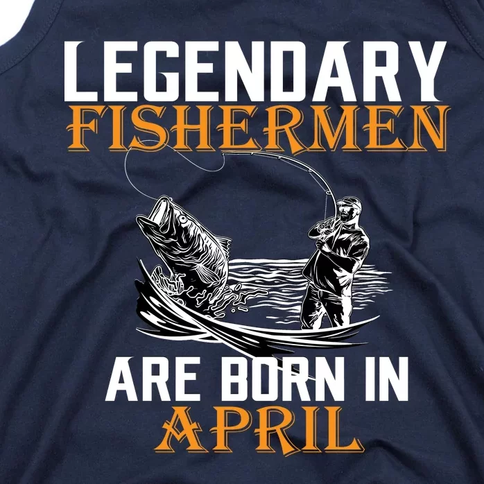 Legendary Fishermen Are Born In April Tank Top