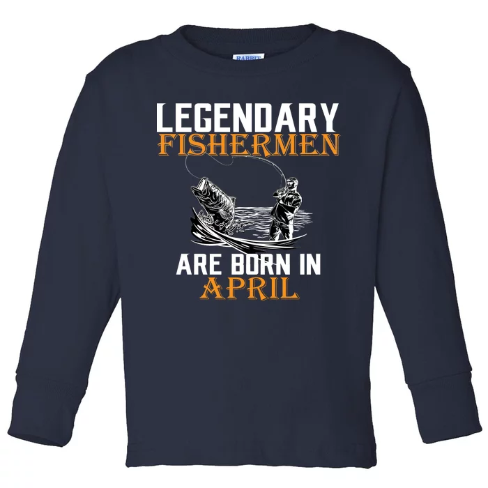 Legendary Fishermen Are Born In April Toddler Long Sleeve Shirt