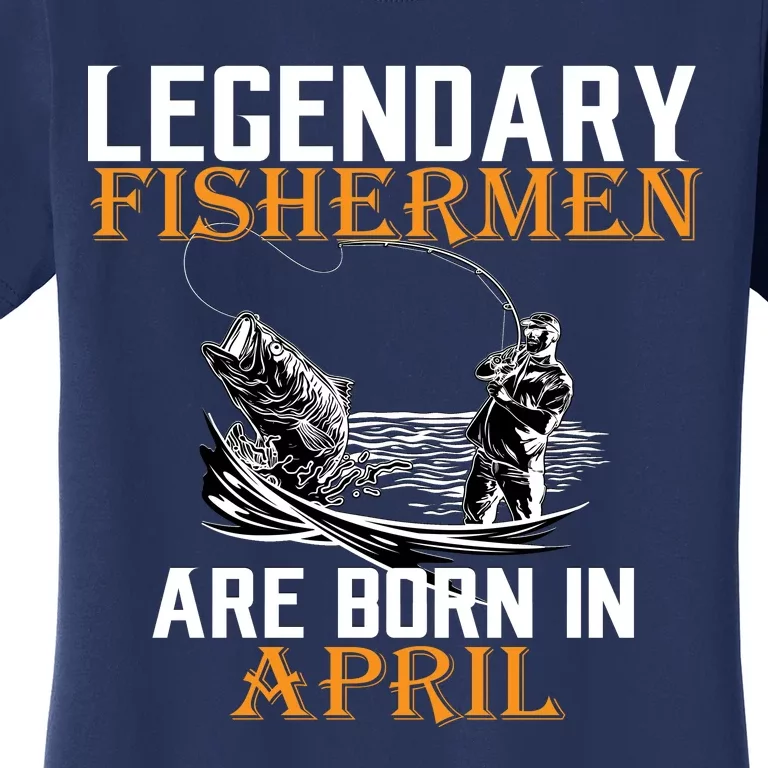 Legendary Fishermen Are Born In April Women's T-Shirt