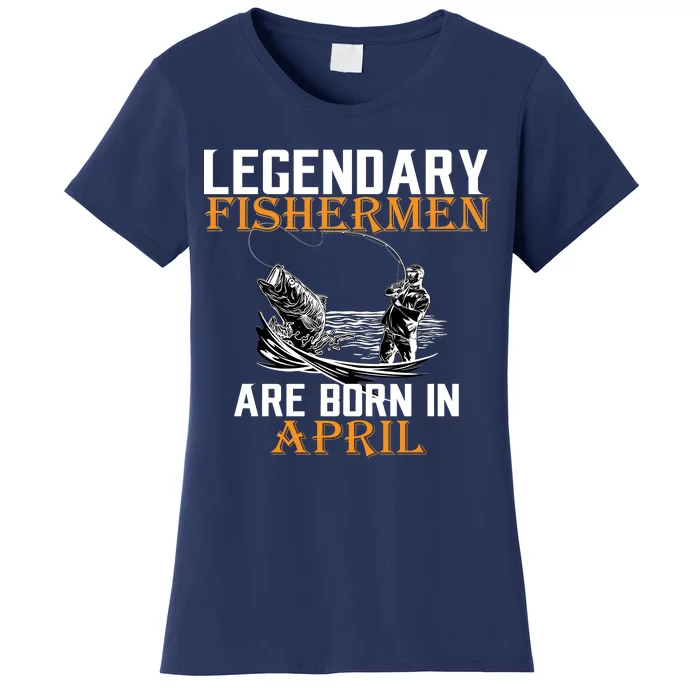 Legendary Fishermen Are Born In April Women's T-Shirt