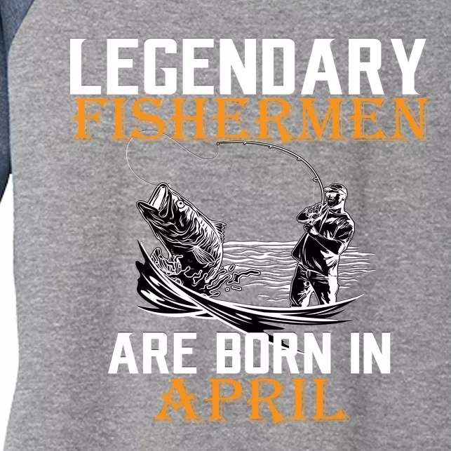 Legendary Fishermen Are Born In April Women's Tri-Blend 3/4-Sleeve Raglan Shirt