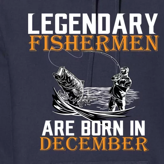 Legendary Fishermen Are Born In December Premium Hoodie