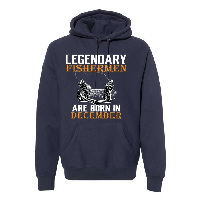 Legendary Fishermen Are Born In December Premium Hoodie