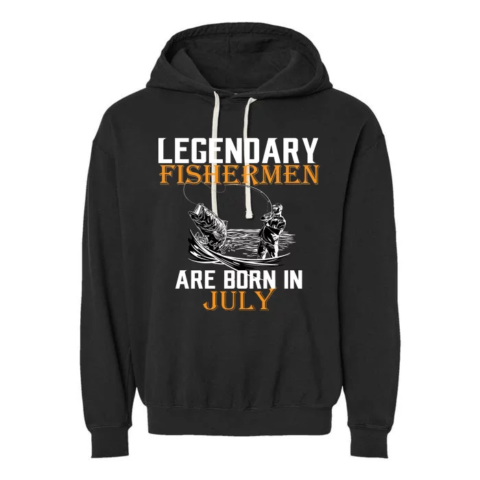 Legendary Fishermen Are Born In July Garment-Dyed Fleece Hoodie