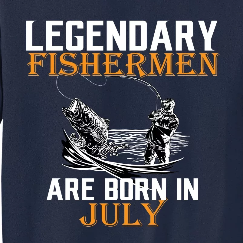 Legendary Fishermen Are Born In July Tall Sweatshirt