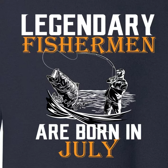 Legendary Fishermen Are Born In July Toddler Sweatshirt