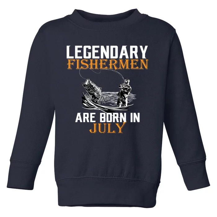 Legendary Fishermen Are Born In July Toddler Sweatshirt