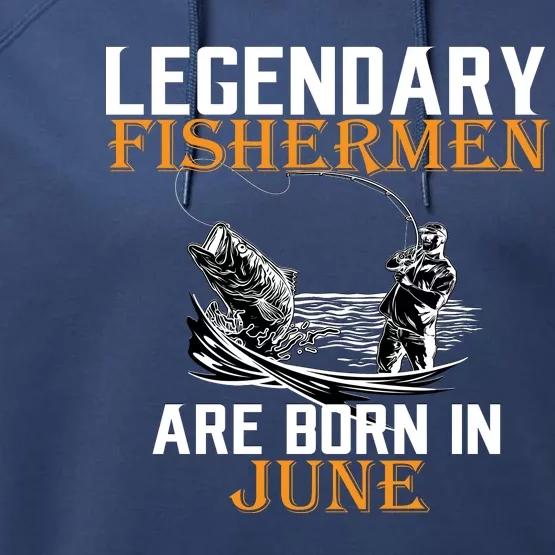 Legendary Fishermen Are Born In June Performance Fleece Hoodie