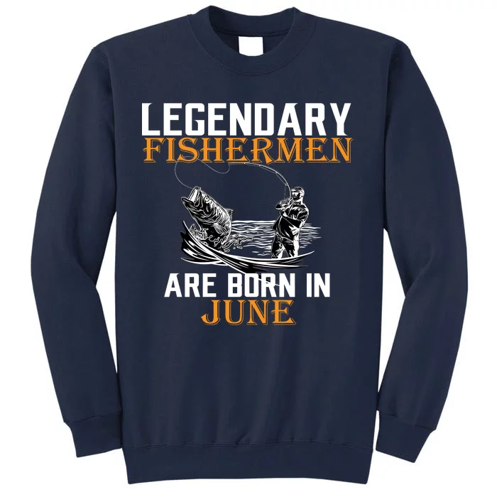 Legendary Fishermen Are Born In June Tall Sweatshirt