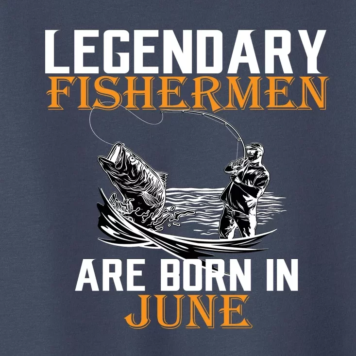 Legendary Fishermen Are Born In June Toddler T-Shirt