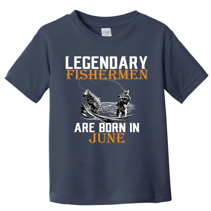 Legendary Fishermen Are Born In June Toddler T-Shirt