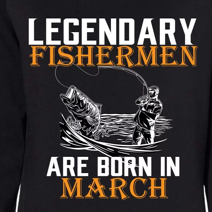 Legendary Fishermen Are Born In March Womens California Wash Sweatshirt