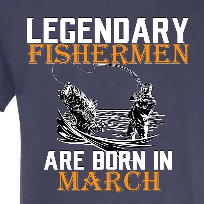 Legendary Fishermen Are Born In March Garment-Dyed Heavyweight T-Shirt