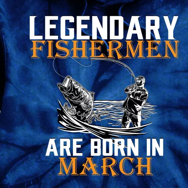 Legendary Fishermen Are Born In March Tie Dye Hoodie