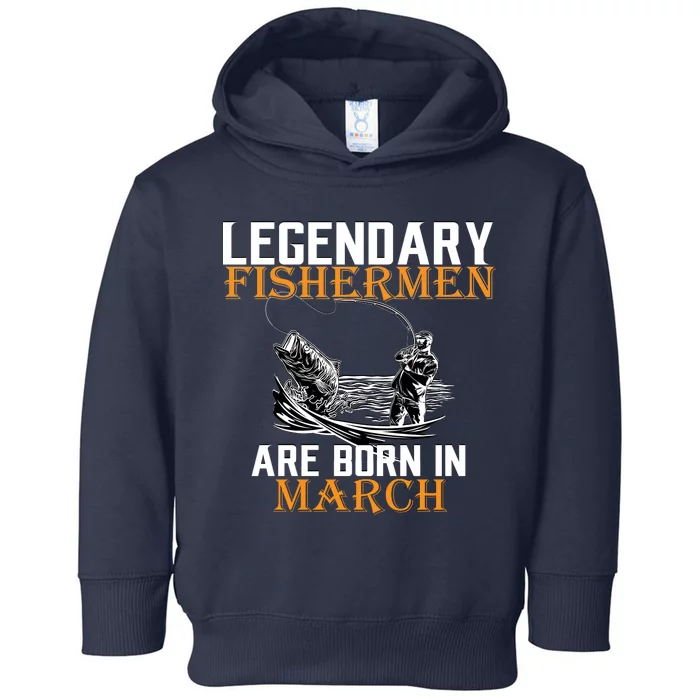 Legendary Fishermen Are Born In March Toddler Hoodie