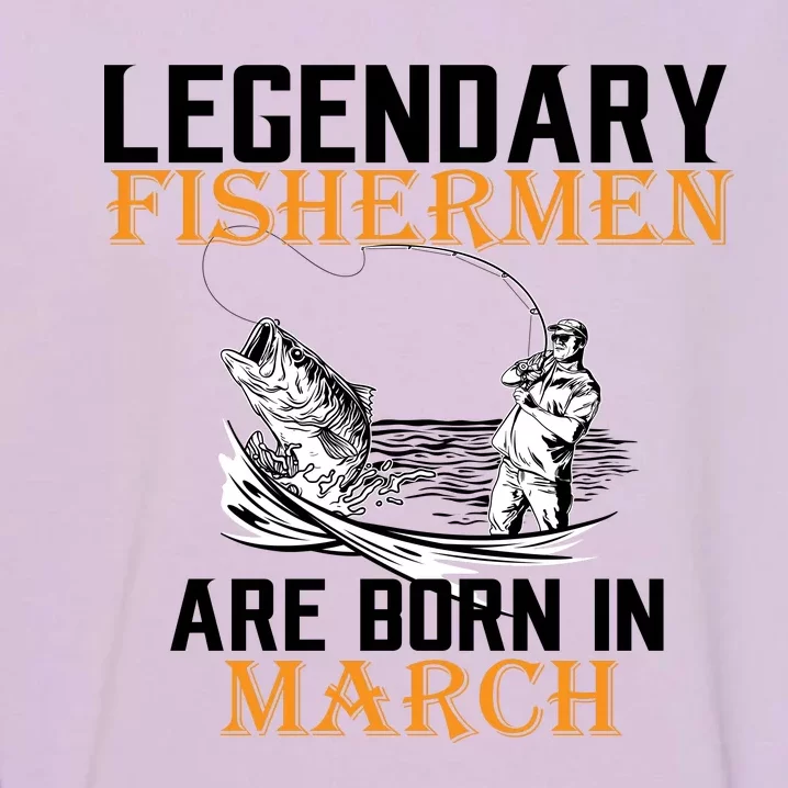 Legendary Fishermen Are Born In March Garment-Dyed Sweatshirt