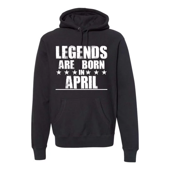 Legends Are Born In April Birthday Premium Hoodie