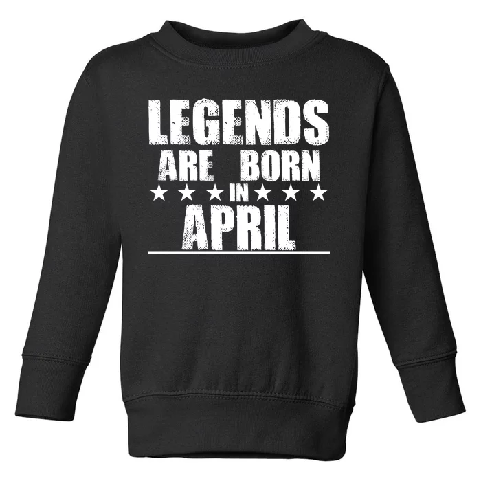 Legends Are Born In April Birthday Toddler Sweatshirt