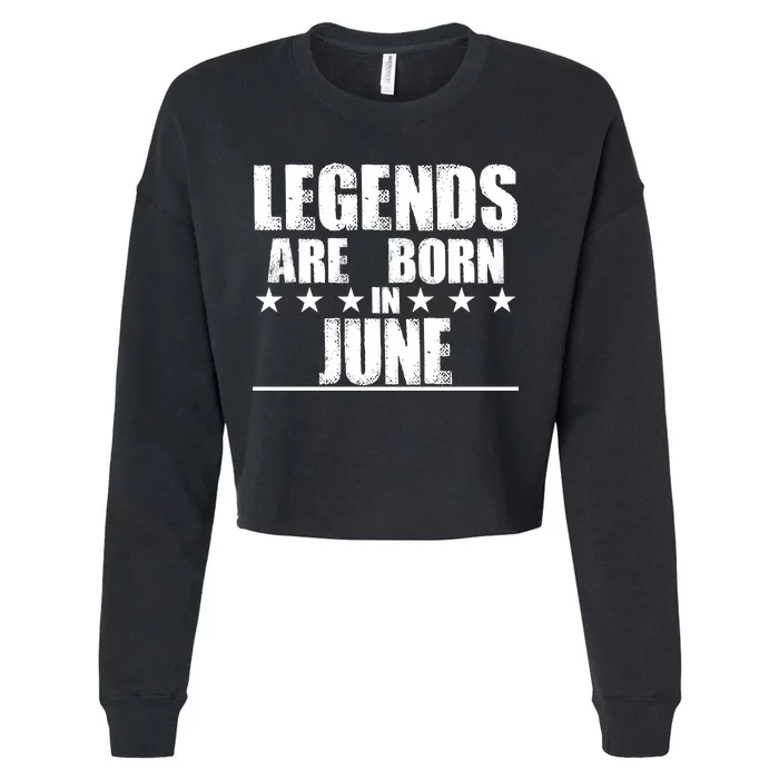 Legends Are Born In June Birthday Cropped Pullover Crew