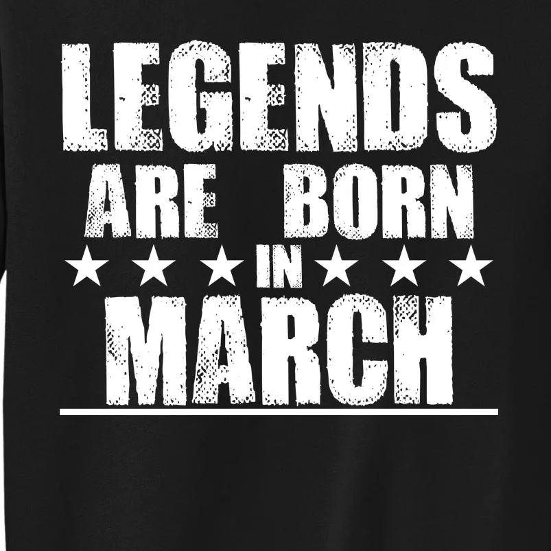 Legends Are Born In March Birthday Tall Sweatshirt